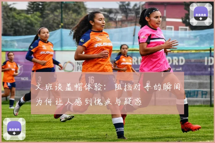 文班谈盖帽体验：阻挡对手的瞬间为何让人感到愧疚与疑惑