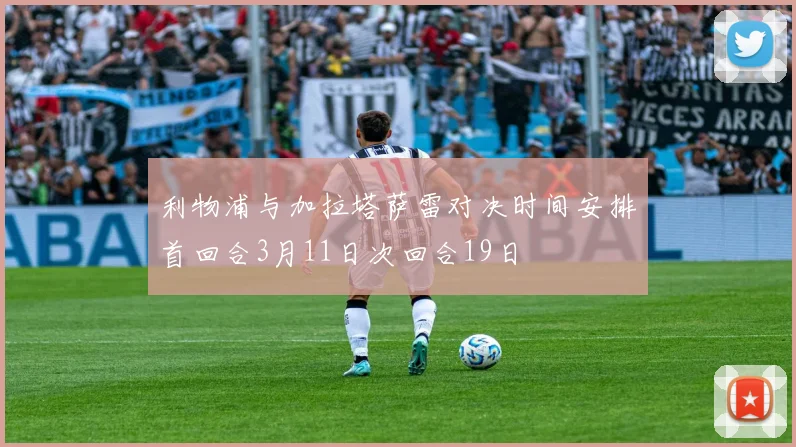 利物浦与加拉塔萨雷对决时间安排首回合3月11日次回合19日