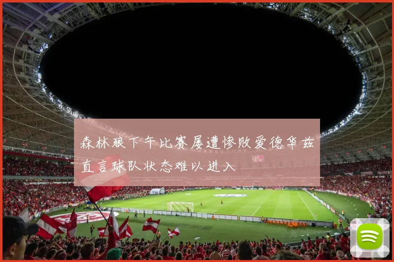 森林狼下午比赛屡遭惨败爱德华兹直言球队状态难以进入